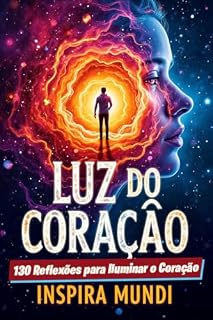 Livro Luz do Coraçao: 130 Reflexões para Iluminar o Coração: Uma Jornada Interior pelo Amor Verdadeiro (Caminhos do Coração: Uma Jornada de Redescoberta Livro 1)