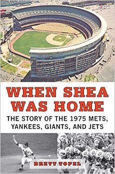 When Shea Was Home: The Story of the 1975 Mets, Yankees, Giants, and Jets, by Brett Topel When Shea Was Home: The Story of the 1975 Mets, Yankees, Giants, and Jets, by Brett Topel