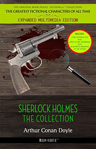 Sherlock Holmes: The Collection (The Greatest Fictional Characters of All Time - Expanded Multimedia Edition [includes a new introduction, audiobooks links & an in-depth biography of the author])