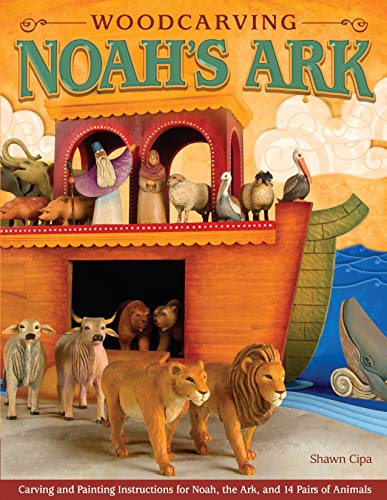 Woodcarving Noah's Ark: Carving and Painting Instructions for Noah, the Ark, and 14 Pairs of Animals (Fox Chapel Publishing) by Shawn Cipa