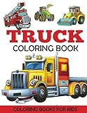 Truck Coloring Book: Kids Coloring Book with Monster Trucks, Fire Trucks, Dump Trucks, Garbage Truck Truck Coloring Book: Kids Coloring Book with Monster Trucks, Fire Trucks, Dump Trucks, Garbage Truck