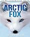 Arctic Fox: Beautiful Pictures & Interesting Facts Children Book About Arctic Foxes (Animals Knowledge Series)