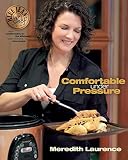 Comfortable Under Pressure: Pressure Cooker Meals: Recipes, Tips, and Explanations (The Blue Jean Ch