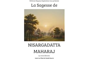 La Sagesse de Nisargadatta Maharaj : La voie directe vers la liberté intérieure (French Edition)
