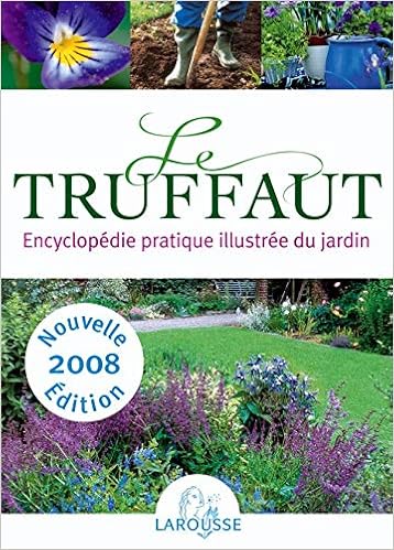 Amazon Fr Le Truffaut Encyclopedie Pratique Illustre Du Jardin Mioulane Patrick Livres