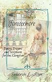 Forevermore: Poetry, Prayers, and Scriptures for the Caregiver by Deborah L. Alten