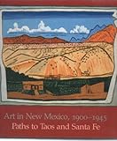 Art in New Mexico, 1900-1945 : Paths to Taos and Santa Fe, Eldredge, Charles C. and Schimmel, Julie, 0896595986