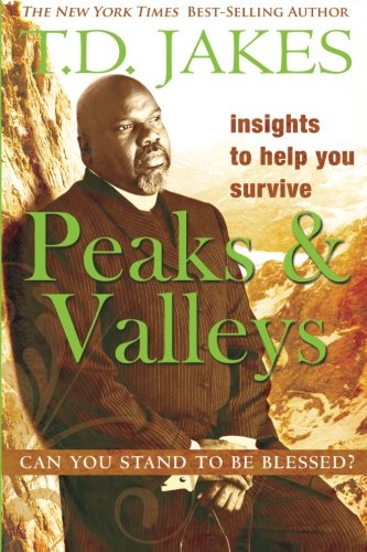 Insights to Help You Survive the Peaks and Valleys: Can You Stand to Be Blessed? by T.D. Jakes