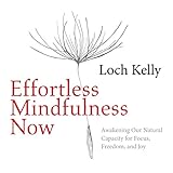 Effortless Mindfulness Now: Awakening Our Natural Capacity for Focus, Freedom, and Joy by 