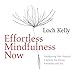 Effortless Mindfulness Now: Awakening Our Natural Capacity for Focus, Freedom, and Joy by 