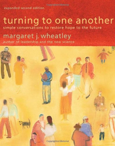 Turning to One Another: Simple Conversations to Restore Hope to the Future, by Margaret J. Wheatley Turning to One Another: Simple Conversations to Restore Hope to the Future, by Margaret J. Wheatley