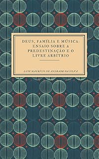 Livro Deus, Família e Música: ensaio sobre a predestinação e o livre arbítrio