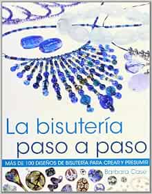 Amazon - La bisutería paso a paso. Más de 100 diseños de bisuteria para  crear y presumir (Color) (Spanish Edition): Case, Barbara: 9788480199582:  Books