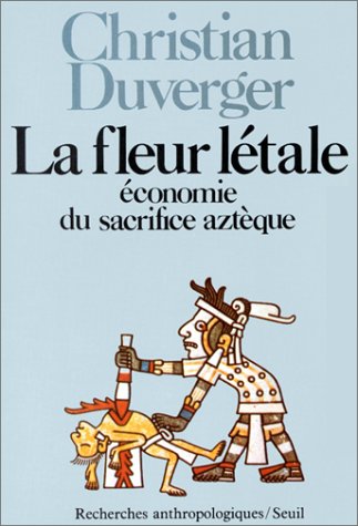 La fleur létale: Économie du sacrifice aztèque (Recherches anthropologiques) (French Edition) by Christian Duverger (Paperback)