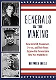Generals in the Making: How Marshall, Eisenhower, Patton, and Their Peers Became the Commanders Who by Benjamin Runkle