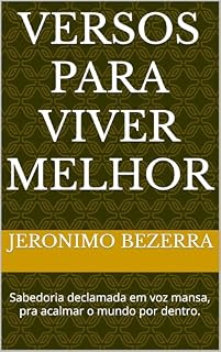 Livro Versos Para Viver Melhor: Sabedoria declamada em voz mansa, pra acalmar o mundo por dentro.
