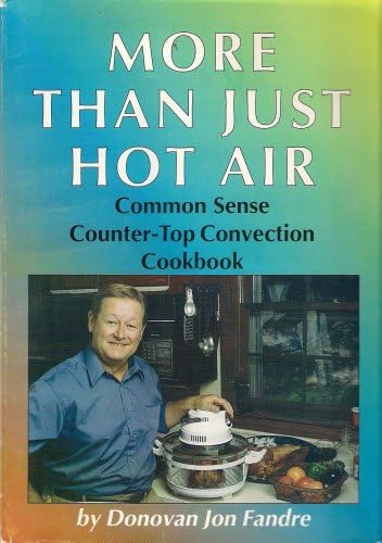 More Than Just Hot Air: Common Sense Counter-Top Convection Oven Cookbook: 1