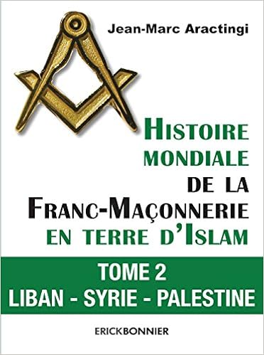 Amazon Fr Histoire Mondiale De La Franc Maconnerie En Terre D Islam Tome 2 Liban Syrie Palestine 02 Aractingi Jean Marc Livres