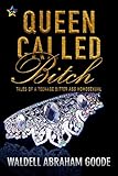 Queen Called Bitch: Tales of a Teenage Bitter-Ass Homosexual by Waldell Goode