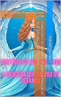 Livro O Mistério do Mar Profundo: A Princesa que Salvou os Oceanos: A Jornada Épica Rumo à Salvação do Mar