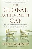 Book cover for The Global Achievement Gap: Why Even Our Best Schools Don't Teach the New Survival Skills Our Children Need--and What We Can Do About It