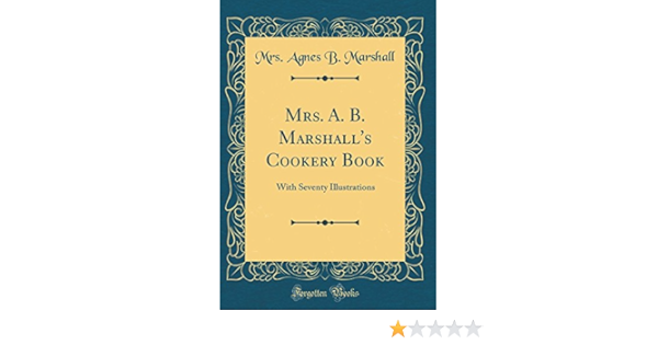 Mrs A B Marshall S Cookery Book With Seventy Illustrations Classic Reprint Marshall Mrs Agnes B 9780331153064 Amazon Com Books Mrs A B Marshall S Cookery Book With Seventy Illustrations Classic Reprint Marshall Mrs Agnes B 9780331153064 Amazon Com Books