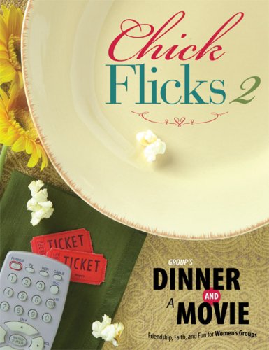 Group's Dinner and a Movie: Chick Flicks 2: Friendship, Faith, and Fun for Women's Groups by Group Publishing