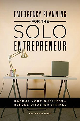 Emergency Planning for the Solo Entrepreneur: Back Up Your Business-Before Disaster Strikes: Back Up by Kathryn Hack