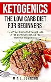 Ketogenics: The Low Carb Diet For Beginners: Heal Your Body And Turn It Into A Fat Burning Machine F by Mia L. Johnson