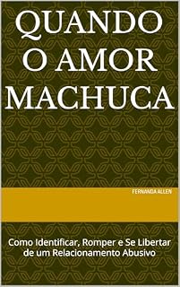 Livro Quando o Amor Machuca: Como Identificar, Romper e Se Libertar de um Relacionamento Abusivo