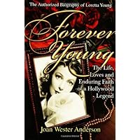 Forever Young : The Life, Loves, and Enduring Faith of a Hollywood Legend ; The Authorized Biography of Loretta Young