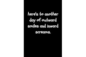 Here’s To Another Day of Outward Smiles and Inward Screams: Funny Sarcastic and Witty Work Notebook For The Office | Blank Lined Note Pad A5 6x9| (Adult Banter Desk Notepad Series)