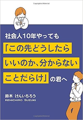 社会人10年やっても この先どうしたらいいのか 分からないことだらけ の君へ 鈴木けんいちろう 本 通販 Amazon