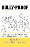 BULLY-PROOF: How to Stop Bullying and Gain Black-Belt Confidence
