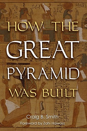 How the Great Pyramid Was Built by Craig B. Smith, Zahi Hawass, Mark Lehner