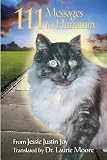 111 Messages to Humanity: From Jessie Justin Joy, a Cat by Laurie Moore, Jessie Justin Joy