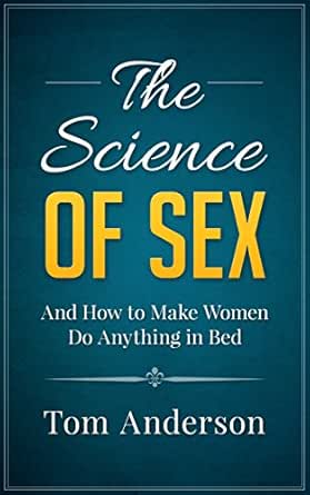 Amazon.com: The Science of Sex and How to Make Women Do Anything in Bed