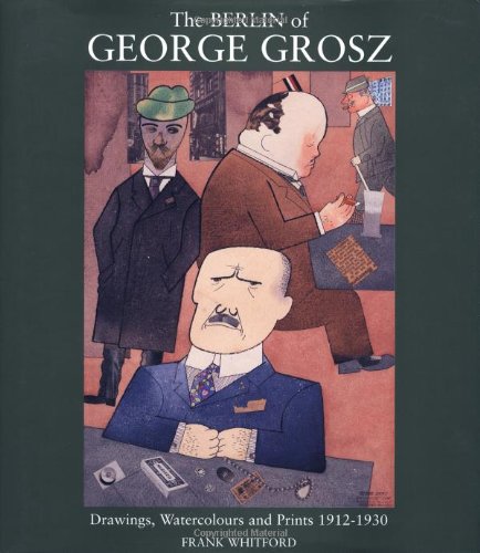 The Berlin of George Grosz: Drawings, Watercolours and Prints, 1912-1930