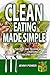 Clean Eating Made Simple: The Best Way To Lose Weight Naturally With Delicious, Clean Eating Food Recipes That You'd Love To Cook (Sugar Detox, Meal Prep, Ketogenics Diet,Weight Loss,Low Carb Diet)