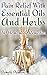 Pain Relief With Essential Oils And Herbs: 30 Homemade Remedies: (Essential Oils, Herbal Remedies)