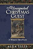 An Unexpected Christmas Guest: A Winter's Tale of Love by 