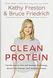 Clean Protein: The Revolution that Will Reshape Your Body, Boost Your Energy-and Save Our Planet by Kathy Freston, Bruce Friedrich