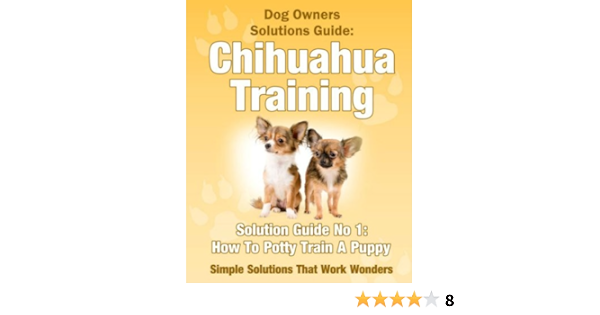 Dog Training How To Potty Train A Chihuahua Puppy A Dog Owner S Solutions Guide Book 2 Kindle Edition By Laurie Jennifer Crafts Hobbies Home Kindle Ebooks Amazon Com