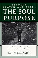 Between Heaven and Earth The Soul Purpose: Alone at the Crossroads 0967128005 Book Cover