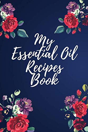 My Essential Oil Recipes Book: Blank Journal to Record Your Favourite ...