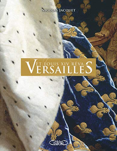 Et Louis XIV rêva... Versailles by Nicolas Jacquet