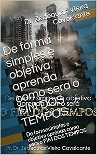 Livro De forma simples e objetiva aprenda como sera o FIM DOS TEMPOS: De forma simples e objetiva aprenda como sera o FIM DOS TEMPOS (1)