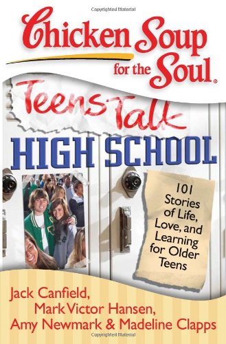 Chicken Soup for the Soul: Teens Talk High School: 101 Stories of Life, Love, and Learning for Older Teens