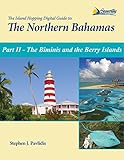 The Island Hopping Digital Guide To The Northern Bahamas - Part II - The Biminis and the Berry Islands: Including Information on Crossing the Gulf Stream and the Great Bahama Bank