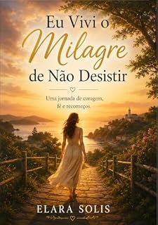 Livro EU VIVI O MILAGRE DE NÃO DESISTIR: Uma jornada de coragem, fé e recomeços.